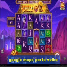 google maps porto velho